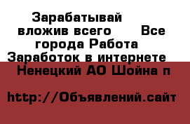 Зарабатывай 1000$ вложив всего 1$ - Все города Работа » Заработок в интернете   . Ненецкий АО,Шойна п.